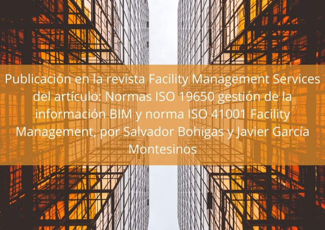 Normas ISO 19650 gestión de la información BIM y norma ISO 41001 Facility Management, por Salvador Bohigas y Javier García Montesinos (1)